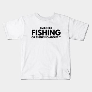 I'm Either Fishing Or Thinking About It Kids T-Shirt